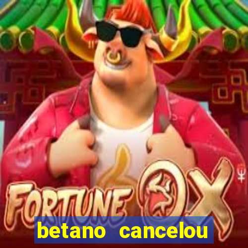 betano cancelou minha conta